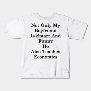 Not Only My Boyfriend Is Smart And Funny He Also Teaches Economics Kids T-Shirt
